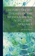 Lectures On the Diseases of the Nervous System V. 1 C. 2, 1877, Volume 1 di Jean Martin Charcot edito da LEGARE STREET PR