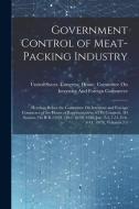 Government Control of Meat-Packing Industry: Hearings Before the Committee On Interstate and Foreign Commerce of the House of Representatives, 65Th Co edito da LEGARE STREET PR