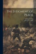 The Judgment of Peace; A Novel di Andreas Latzko, Ludwig Lewisohn edito da LEGARE STREET PR