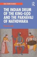 The Indian Drum Of The King-God And The Pakhavaj Of Nathdwara di Paolo Pacciolla edito da Taylor & Francis Ltd