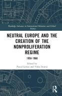 Neutral Europe And The Creation Of The Nonproliferation Regime edito da Taylor & Francis Ltd