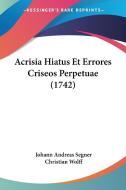 Acrisia Hiatus Et Errores Criseos Perpetuae (1742) di Johann Andreas Segner, Christian Wolff edito da Kessinger Publishing