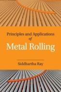 Principles and Applications of Metal Rolling di Siddhartha Ray edito da Cambridge University Press