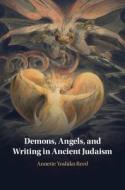 Demons, Angels, And Writing In Ancient Judaism di Annette Yoshiko Reed edito da Cambridge University Press