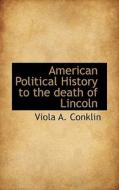 American Political History To The Death Of Lincoln di Viola A Conklin edito da Bibliolife