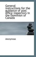 General Instructions For The Guidance Of Post Office Inspectors In The Dominion Of Canada di Anonymous edito da Bibliolife