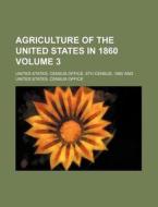 Agriculture of the United States in 1860 Volume 3 di United States Census Office Th edito da Rarebooksclub.com