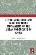 Living Conditions and Targeted Aiding Mechanisms of the Urban Underclass in China di Zhu Li, Mao Feifei edito da Taylor & Francis Ltd