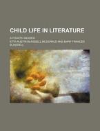 Child Life In Literature di Etta Austin Blaisdell McDonald edito da Rarebooksclub.com