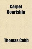 Carpet Courtship di Thomas Cobb edito da General Books