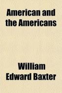 American And The Americans di William Edward Baxter edito da General Books