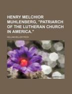 Henry Melchior Muhlenberg, Patriarch Of di William Keller Frick edito da Rarebooksclub.com