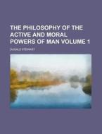 The Philosophy Of The Active And Moral Powers Of Man (volume 1) di Dugald Stewart edito da General Books Llc