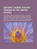 Defunct horse racing venues in the United States di Source Wikipedia edito da Books LLC, Reference Series