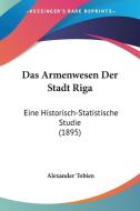 Das Armenwesen Der Stadt Riga: Eine Historisch-Statistische Studie (1895) di Alexander Tobien edito da Kessinger Publishing