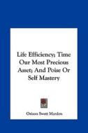 Life Efficiency; Time Our Most Precious Asset; And Poise or Self Mastery di Orison Swett Marden edito da Kessinger Publishing