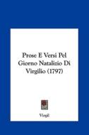 Prose E Versi Pel Giorno Natalizio Di Virgilio (1797) di Virgil edito da Kessinger Publishing