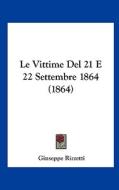 Le Vittime del 21 E 22 Settembre 1864 (1864) di Giuseppe Rizzetti edito da Kessinger Publishing