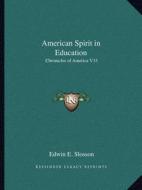 American Spirit in Education: Chronicles of America V33 di Edwin E. Slosson edito da Kessinger Publishing