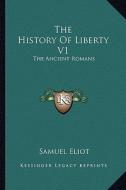 The History of Liberty V1: The Ancient Romans di Samuel Eliot edito da Kessinger Publishing