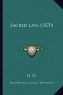 Sacred Lays (1870) di O. D. edito da Kessinger Publishing