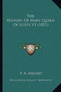 The History of Mary Queen of Scots V1 (1851) the History of Mary Queen of Scots V1 (1851) di Francois Auguste Marie Alexis Mignet edito da Kessinger Publishing