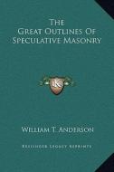 The Great Outlines of Speculative Masonry di William T. Anderson edito da Kessinger Publishing