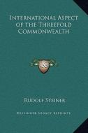 International Aspect of the Threefold Commonwealth di Rudolf Steiner edito da Kessinger Publishing
