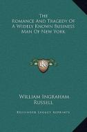 The Romance and Tragedy of a Widely Known Business Man of New York di William Ingraham Russell edito da Kessinger Publishing