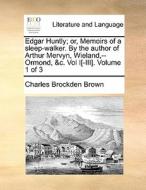 Edgar Huntly; Or, Memoirs Of A Sleep-walker. By The Author Of Arthur Mervyn, Wieland, --ormond, &c. Vol I[-iii]. Volume 1 Of 3 di Charles Brockden Brown edito da Gale Ecco, Print Editions