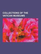 Collections Of The Vatican Museums di Source Wikipedia edito da University-press.org