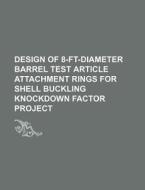 Design Of 8-ft-diameter Barrel Test Article Attachment Rings For Shell Buckling Knockdown Factor Project di U. S. Government, Anonymous edito da Books Llc, Reference Series