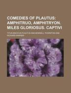 Comedies Of Plautus; Amphitruo, Amphitryon. Miles Gloriosus. Captivi di Titus Maccius Plautus edito da General Books Llc