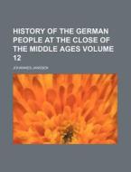 History of the German People at the Close of the Middle Ages Volume 12 di Johannes Janssen edito da Rarebooksclub.com