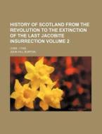 History of Scotland from the Revolution to the Extinction of the Last Jacobite Insurrection; (1689 - 1748) Volume 2 di John Hill Burton edito da Rarebooksclub.com