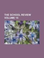 The School Review Volume 15 di Anonymous edito da Rarebooksclub.com
