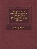 Belgravia: A London Magazine, Volume 74 di Anonymous edito da Nabu Press