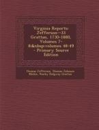 Virginia Reports: Jefferson--33 Grattan, 1730-1880, Volumes 7-8; Volumes 48-49 di Thomas Jefferson, Thomas Johnson Michie, Peachy Ridgway Grattan edito da Nabu Press