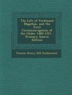 The Life of Ferdinand Magellan, and the First Circumnavigation of the Globe: 1480-1521 di Francis Henry Hill Guillemard edito da Nabu Press
