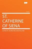 St. Catherine of Siena di Alfred W. (Alfred William) Pollard edito da HardPress Publishing