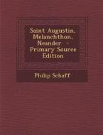 Saint Augustin, Melanchthon, Neander - Primary Source Edition di Philip Schaff edito da Nabu Press