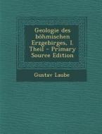 Geologie Des Bohmischen Erzgebirges, I. Theil - Primary Source Edition di Gustav Laube edito da Nabu Press