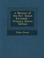 A Memoir of the REV. Daniel Rowlands di John Owen edito da Nabu Press