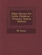 Bible Stories for Little Children - Primary Source Edition di M. Jones edito da Nabu Press