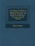 The Mind of Modern Russia Historical and Political Thought of Russia S Great Age - Primary Source Edition di Hans Kohn edito da Nabu Press