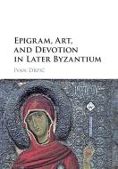 Epigram, Art, And Devotion In Later Byzantium di Ivan Drpic edito da Cambridge University Press