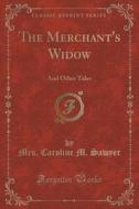 The Merchant's Widow di Mrs Caroline M Sawyer edito da Forgotten Books