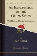 An Explanation Of The Organ Stops di Carl Locher edito da Forgotten Books