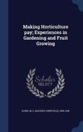Making Horticulture Pay; Experiences In Gardening And Fruit Growing edito da Sagwan Press
