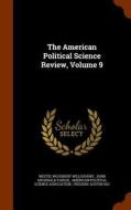 The American Political Science Review, Volume 9 di Westel Woodbury Willoughby edito da Arkose Press